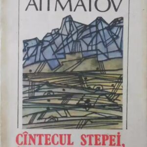 Cinghiz Aitmatov - Cântecul munților. Cântecul stepei