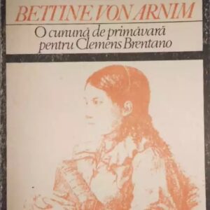 Bettine von Armin - O cunună de primăvară pentru Clemens Brentano