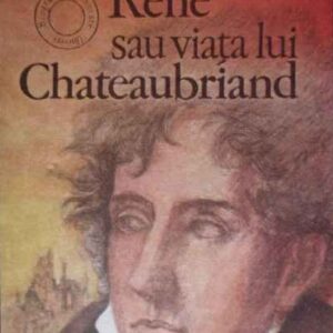 Andre Maurois - Rene sau Viața lui Chateaubriand
