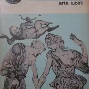 Ovidiu - Arta iubirii (Heroide. Amoruri. Arta iubirii. Remediile iubirii. Cosmetice.)