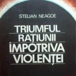 Stelian Neagoe - Triumful rațiunii împotriva violenței