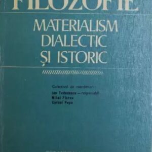 Filozofie Materialism dialectic și Istoric. Ion Tudosescu, Mihai Florea, Cornel Popa coord.