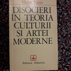 Marian Vasile - Disocieri în Teoria culturii și Artei moderne