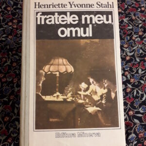 Henriette Yvonne Stahl - Fratele meu, omul