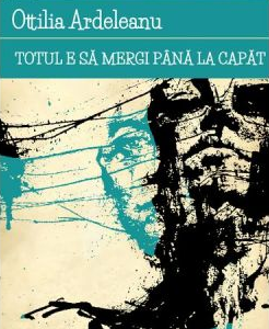 Ottilia Ardeleanu - Totul e sa mergi pana la capat